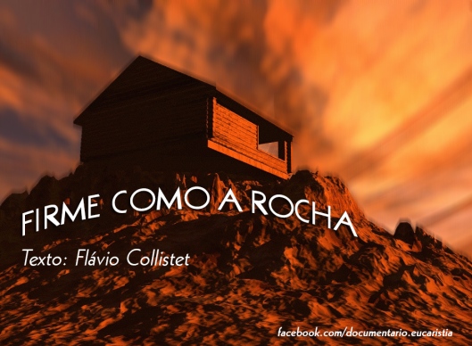 FIRME COMO A ROCHA Texto: Flávio Collistet